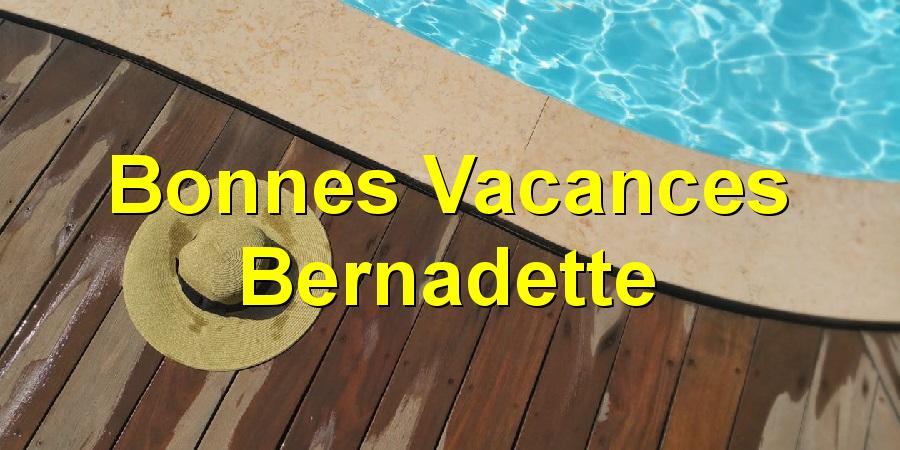 Bonnes Vacances Bernadette