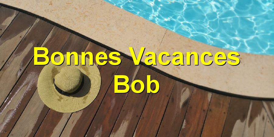 Bonnes Vacances Bob