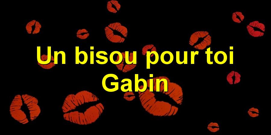 Un bisou pour toi Gabin